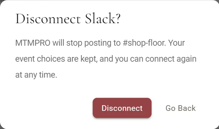 The Disconnect Slack? dialog: MTMPRO will stop posting to #shop-floor. Your event choices are kept, and you can connect again at any time. Buttons Disconnect and Go Back.